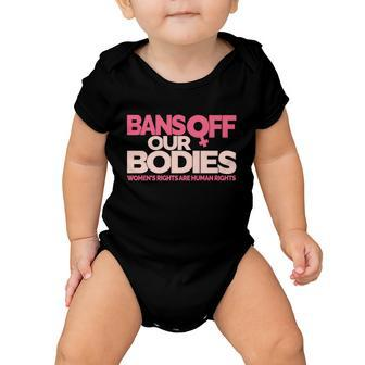 Pro Choice Pro Abortion Bans Off Our Bodies Womens Rights Tshirt Baby Onesie - Monsterry DE