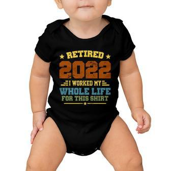Retired 2022 I Worked My Whole Life For This Shirt Baby Onesie - Monsterry