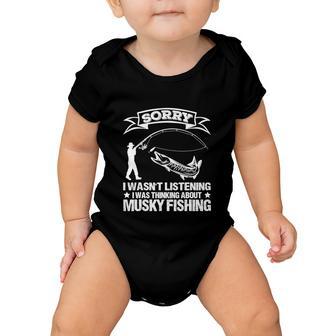 Sorry I Wasnt Listening I Was Thinking About Musky Funny Fishing Baby Onesie - Monsterry