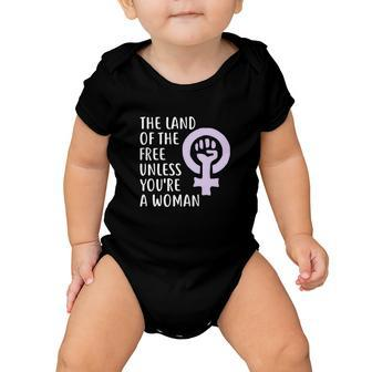 The Land Of The Free Unless Youre A Woman | Pro Choice Baby Onesie - Monsterry DE