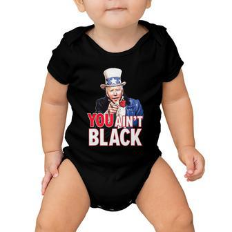 You Aint Black American 4Th Of July Uncle Joe Biden Funny Baby Onesie - Monsterry AU