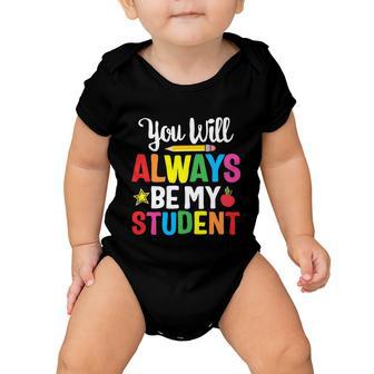 Youll Always Be My Student Happy Last Day Of School Teacher Gift Baby Onesie - Monsterry DE