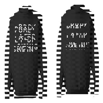 Probably Late For Something T-shirts & Hoodie Probably Late For Something T-shirts & Hoodie