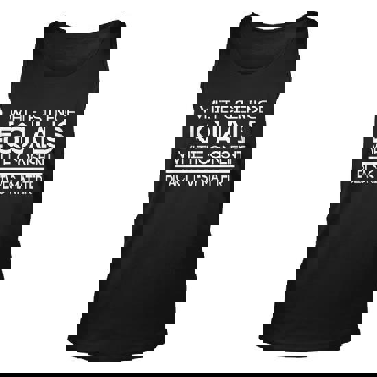 White Silence Equals White Consent Black Lives Matter Tshirt White Silence Equals White Consent Black Lives Matter Tshirt