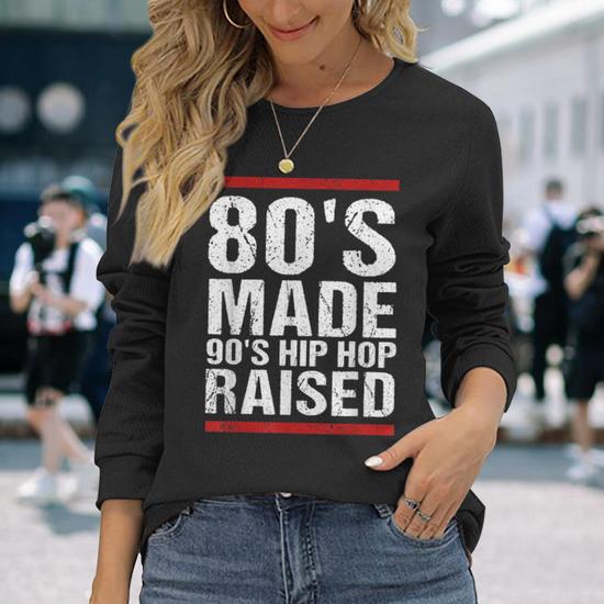 80S Made 90S Hip Hop Raised Apparel Men Women Long Sleeve T-Shirt 