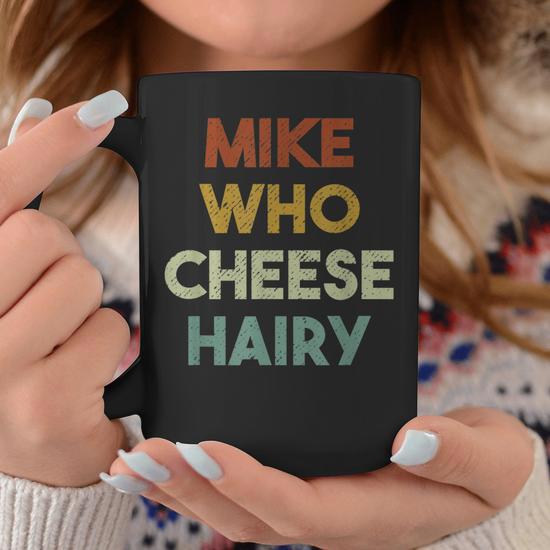 Mike Who Cheese Hairy Vintage Coffee Mug, Funny Gift