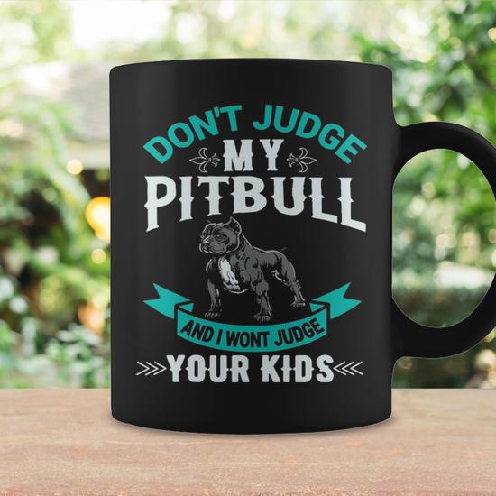Don't Judge My Pitbull and I Won't Judge Your Kids 3 Coffee Mug, Unique Coffee Mug