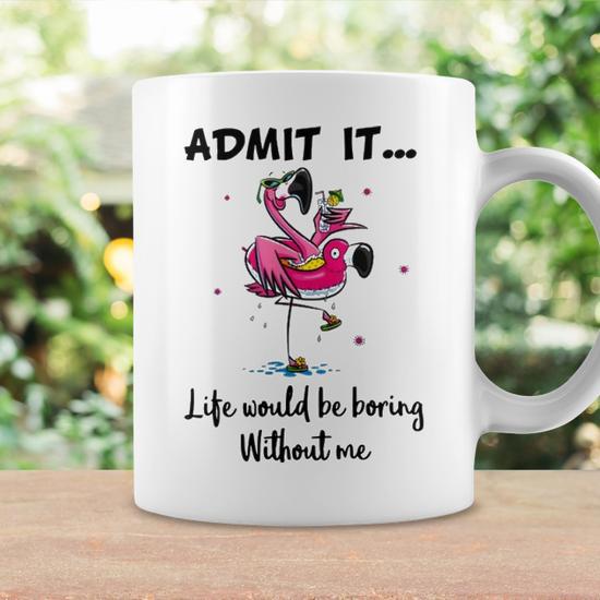 Flamingo Admit It Life Would Be Boring Without Me S Graphic Design Printed  Casual Daily Basic Coffee Mug - Thegiftio