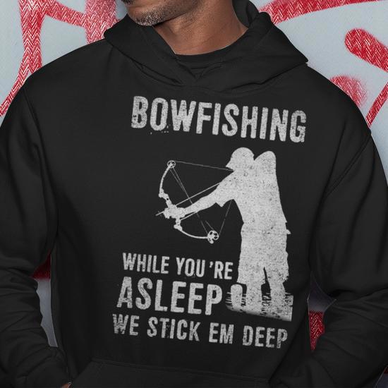 Bowfishing While Youre Asleep We Stick Em Deep Hoodie Seseable UK