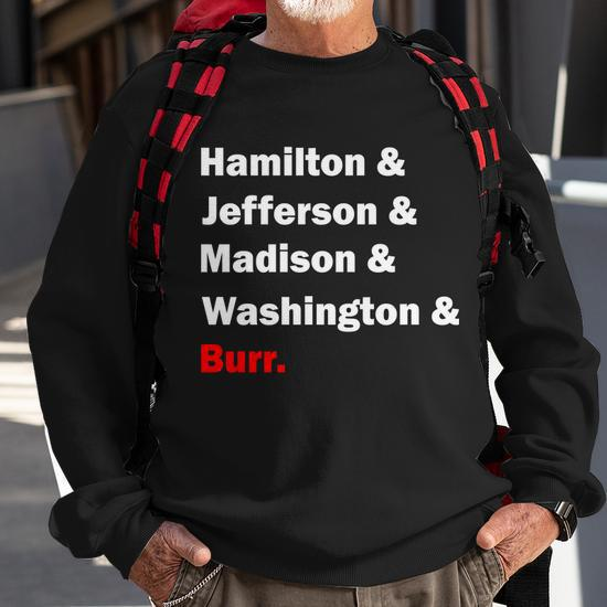 Hamilton Jefferson Madison Washington Burr Tshirt Sweatshirt Monsterry