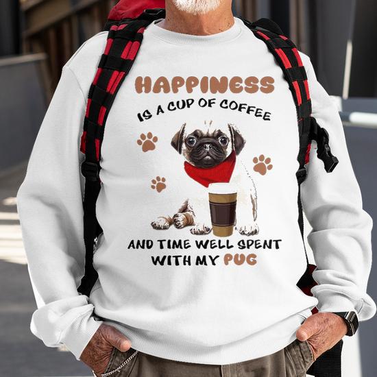 Happiness Is A Cup Of Coffee And Time Well Spent With My Pug Sweatshirt Thegiftio UK