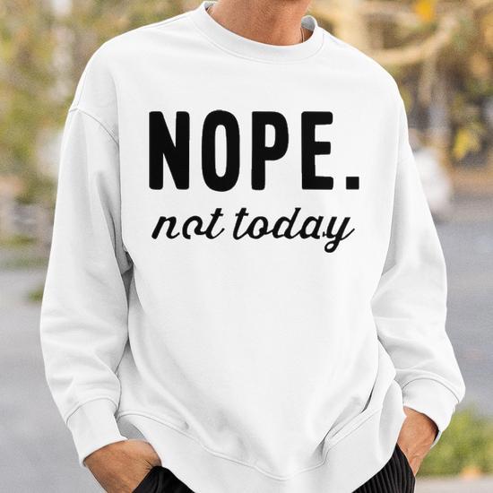 Nope not today sweatshirt sale