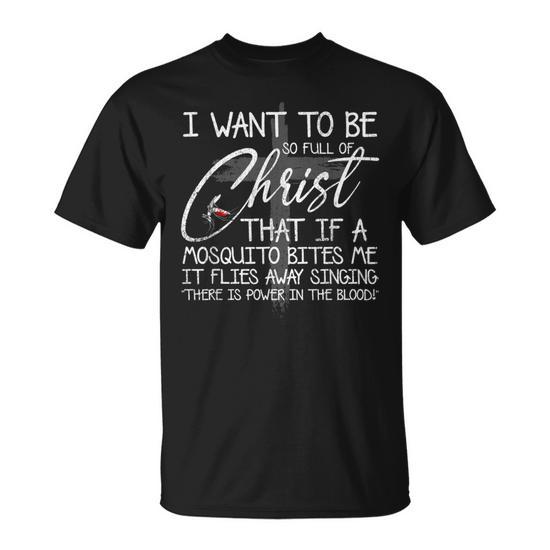 I Want to be So Full of Christ That if a Mosquito Bites Me Men's Women T-Shirt
