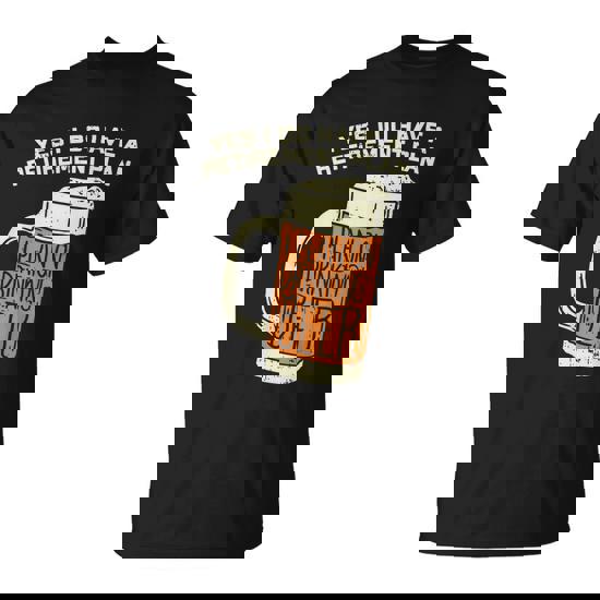 Yes I Do Have A Retirement Plan Beer Drinking T-Shirt Yes I Do Have A Retirement Plan Beer Drinking T-Shirt