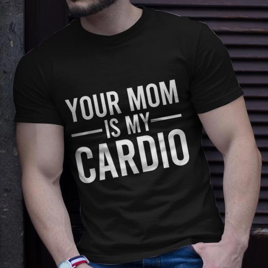 Your Mom is My Cardio Funny Saying Gift Unisex T-Shirt, Humorous Gift