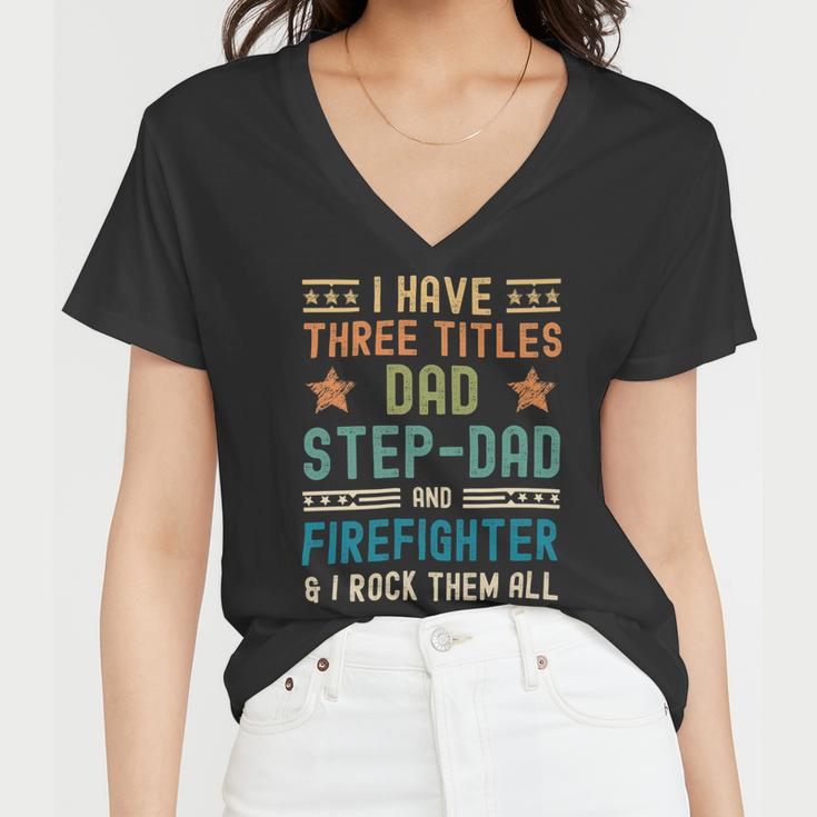 Firefighter Funny Firefighter Fathers Day Have Three Titles Dad Stepdad Women V-Neck T-Shirt