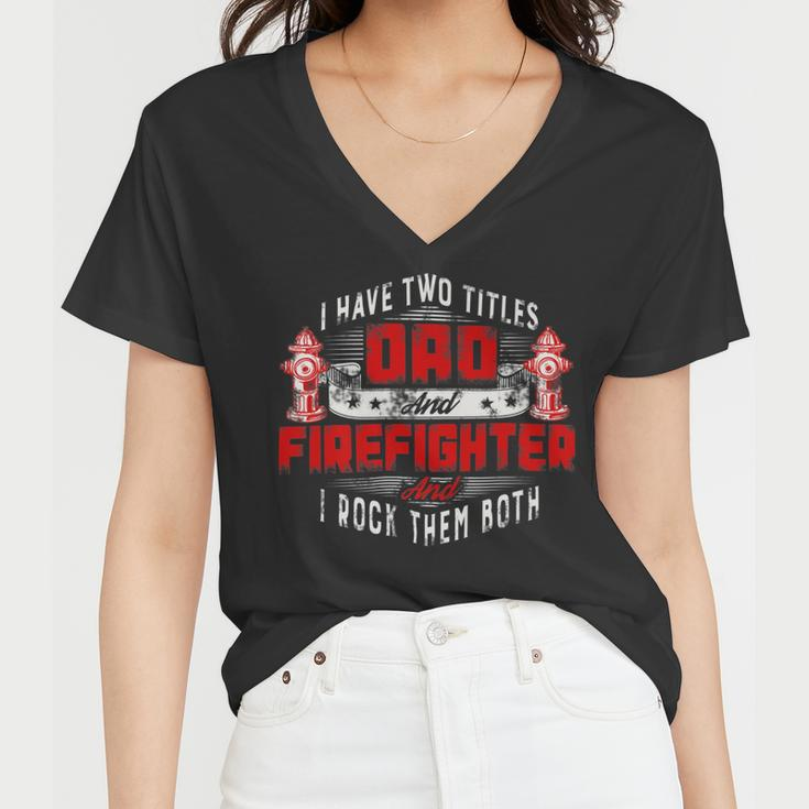 Firefighter Funny Fireman Dad I Have Two Titles Dad And Firefighter Women V-Neck T-Shirt