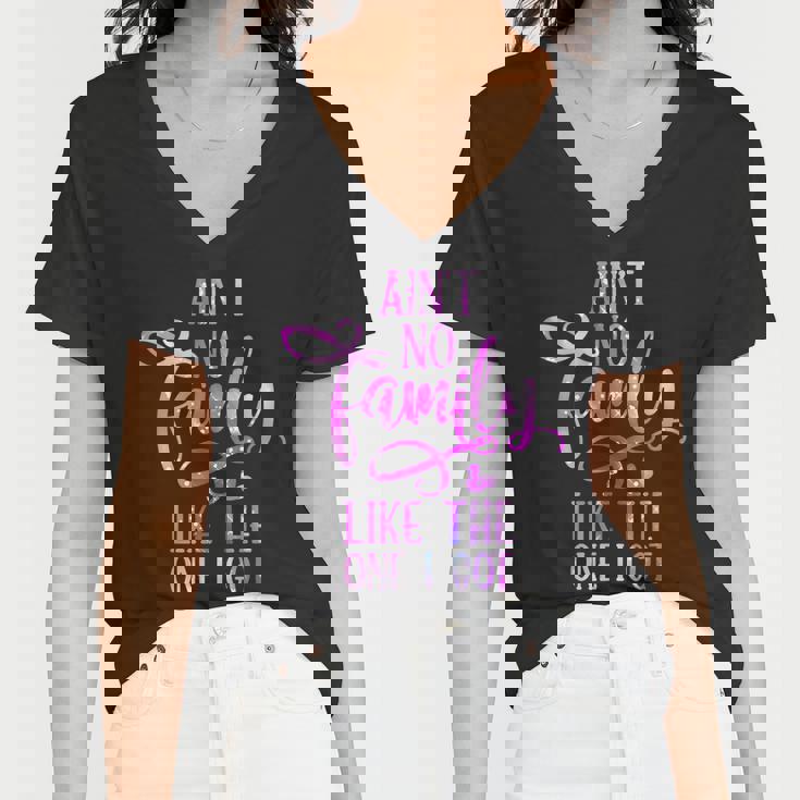 Funny Aint No Family Like The One I Got For Family Women V-Neck T-Shirt