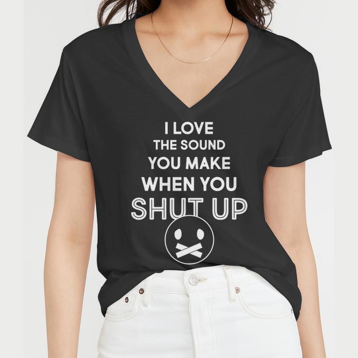 I Love The Sound You Make When You Shut Up Tshirt Women V-Neck T-Shirt