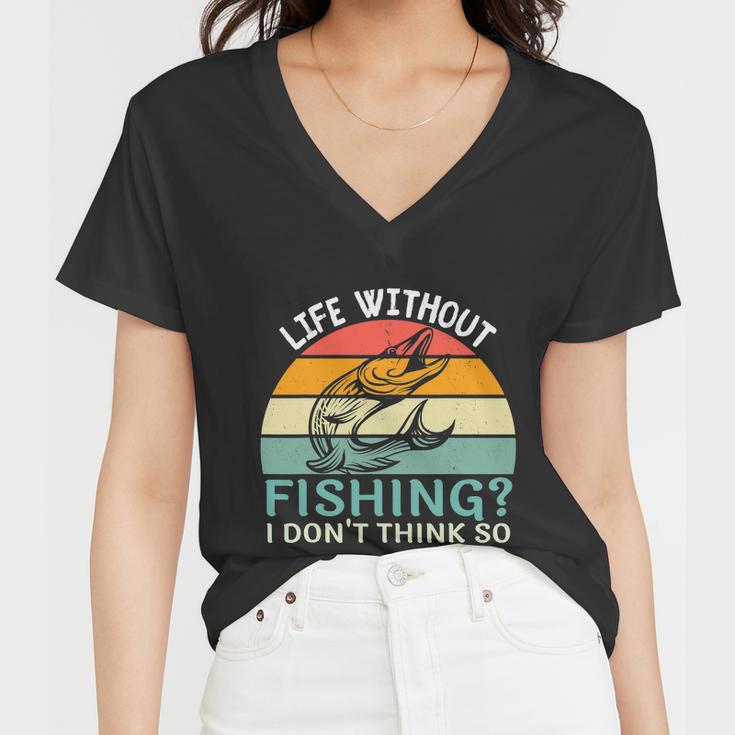 Life Without Fishing I Dont Think So Fisherman Funny Fish Lover Women V-Neck T-Shirt