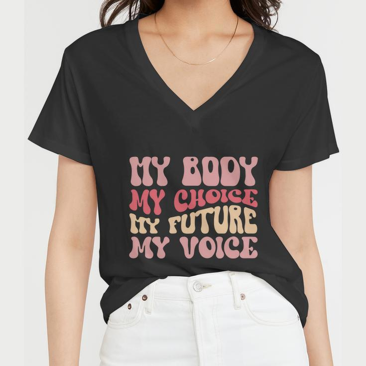 My Body My Choice My Future My Voice Pro Roe Women V-Neck T-Shirt