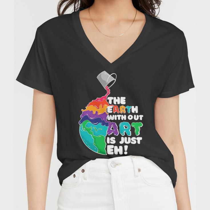 The Earth Without Art Is Just Eh Color Planet Funny Teacher Women V-Neck T-Shirt