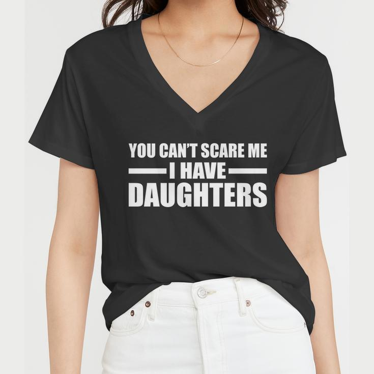 You Cant Scare Me I Have Daughters Women V-Neck T-Shirt