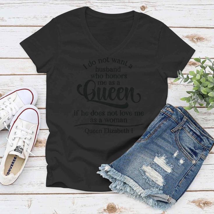Queen Elizabeth I Quotes I Dont Want A Husband Who Honors Me As A Queen Women V-Neck T-Shirt