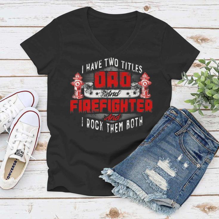 Firefighter Funny Fireman Dad I Have Two Titles Dad And Firefighter V2 Women V-Neck T-Shirt