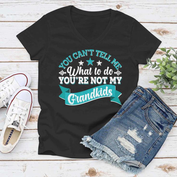 Funny You Cant Tell Me What To Do Youre Not My Grandkids Women V-Neck T-Shirt