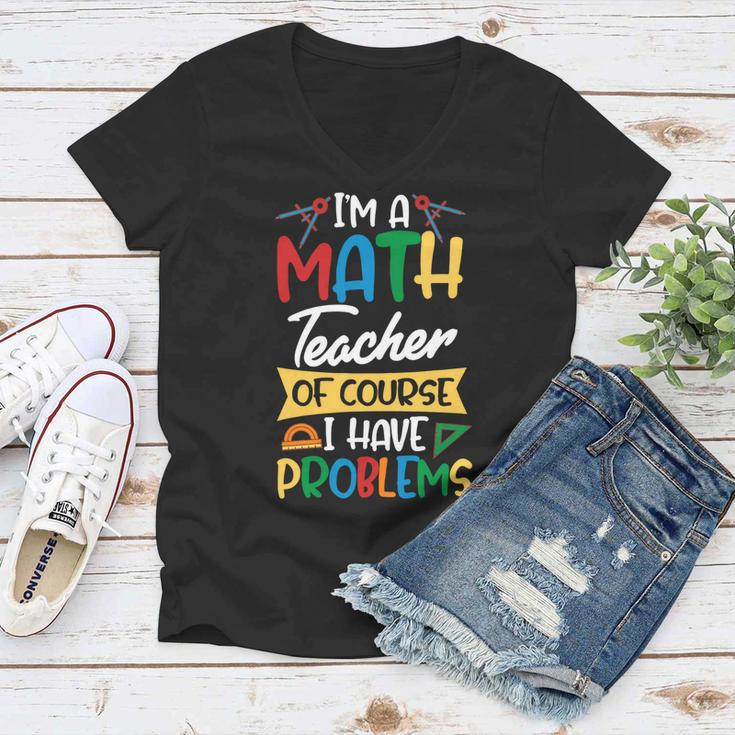 Teacher Im A Math Teacher Of Course I Have Problems Women V-Neck T-Shirt