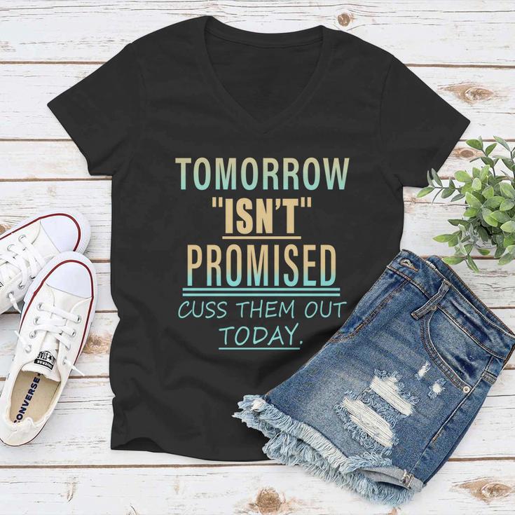 Tomorrow Isnt Promised Cuss Them Out Today Funny Great Gift Women V-Neck T-Shirt