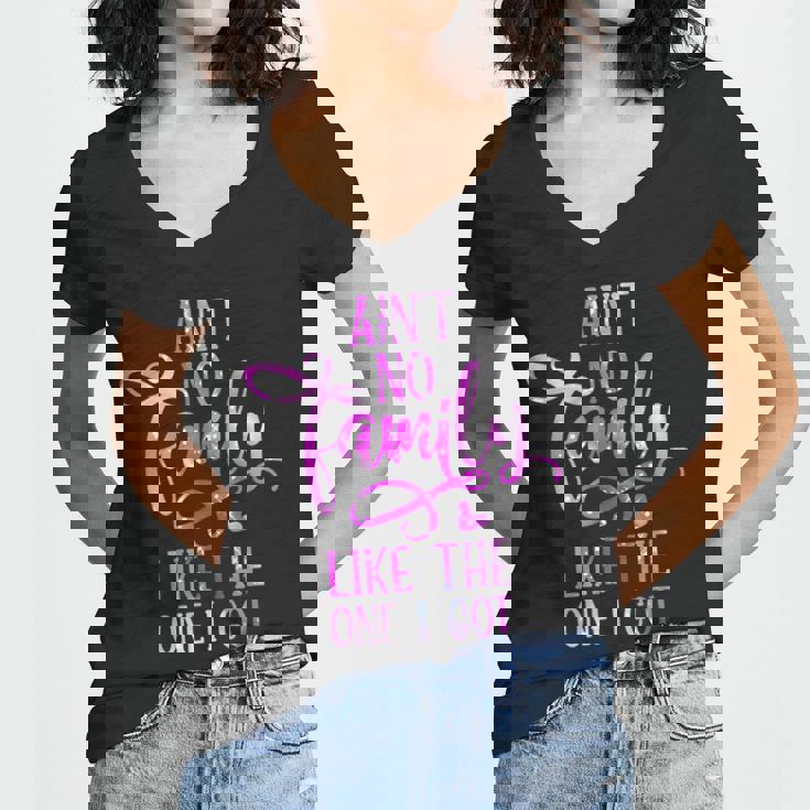 Funny Aint No Family Like The One I Got For Family Women V-Neck T-Shirt