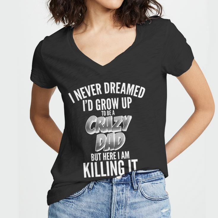 I Never Dreamed Id Grow Up To Be A Crazy Dad Graphic Design Printed Casual Daily Basic Women V-Neck T-Shirt