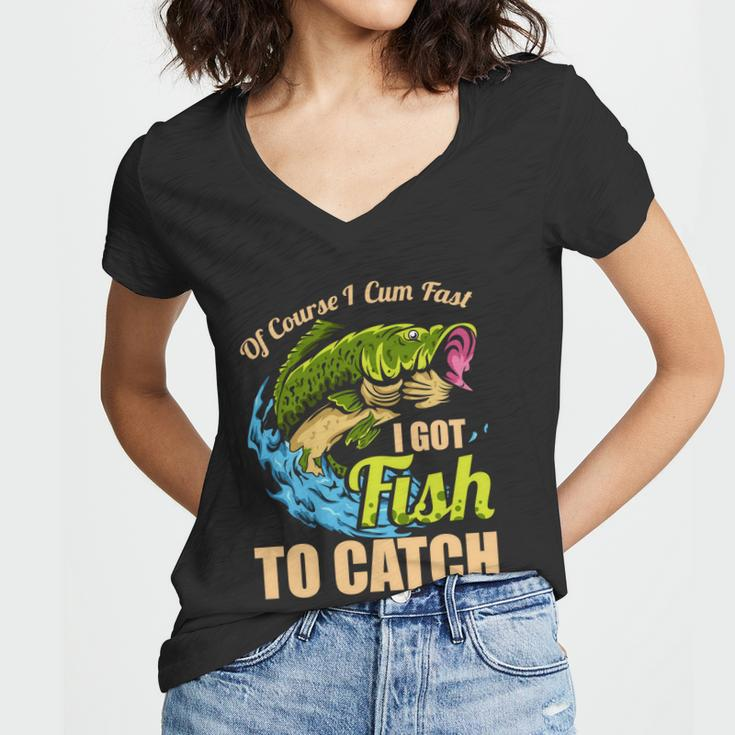 Of Course I Come Fast I Got Fish To Catch Fishing Funny Gift Great Gift Women V-Neck T-Shirt