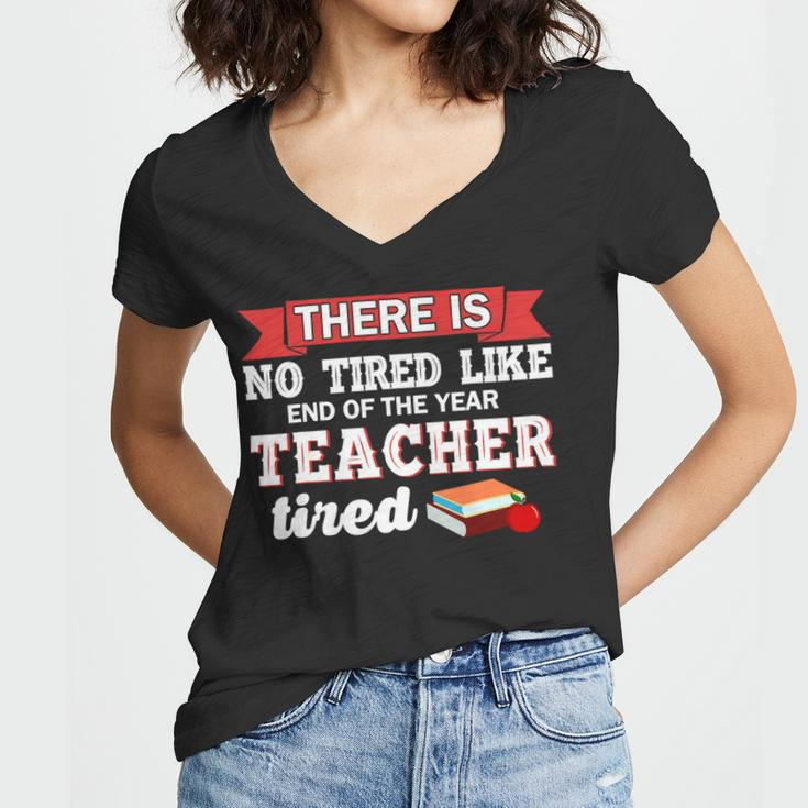 There Is No Tired Like End Of The Year Teacher Tired Funny Women V-Neck T-Shirt