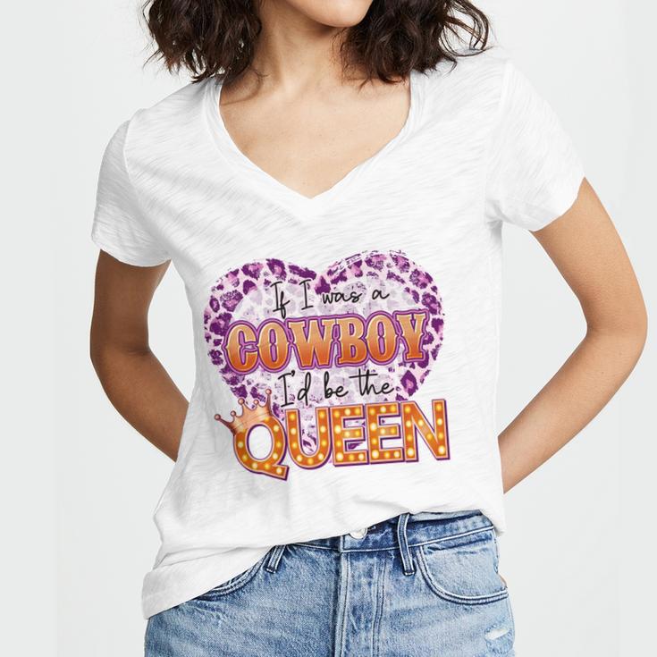 If I Was A Cowboy Id Be The Queen Women V-Neck T-Shirt