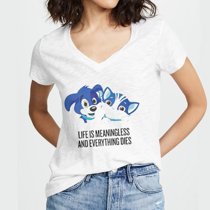 Life Is Meaningless And Everything Dies Women V-Neck T-Shirt