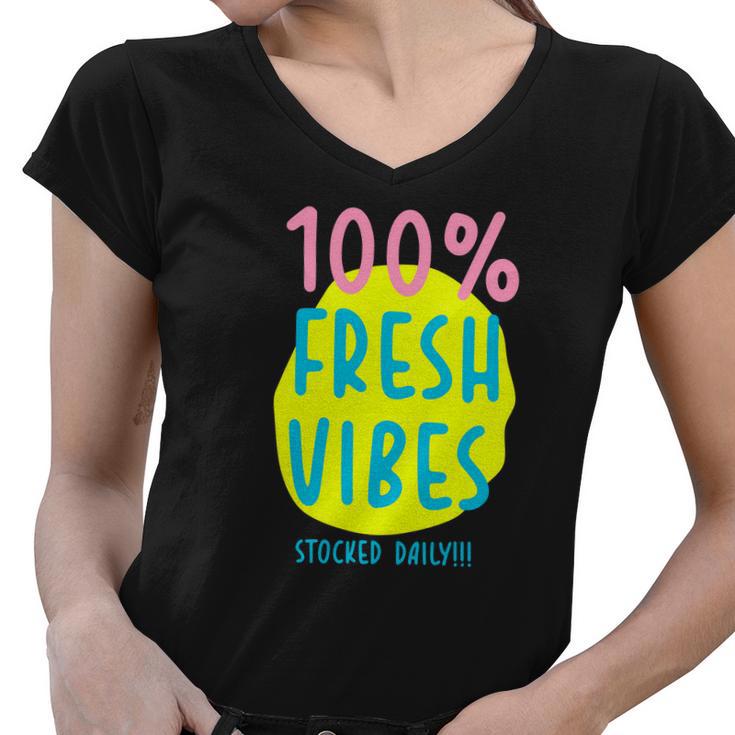 100 Fresh Vibes Stocked Daily Positive Statement 90S Style Women V-Neck T-Shirt