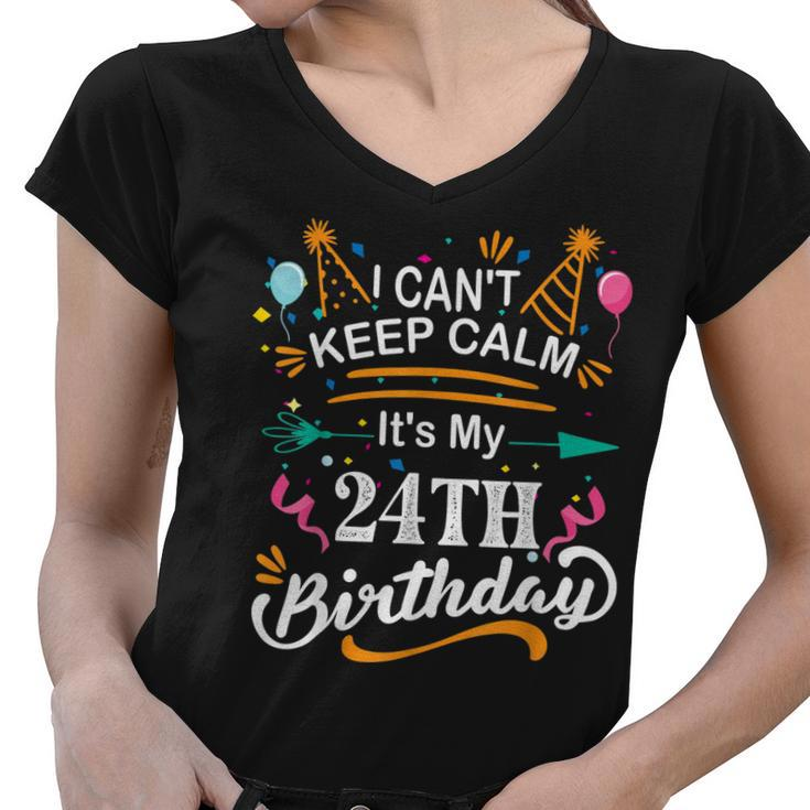 24 Year Old I Cant Keep Calm Its My 24Th Birthday Funny  Women V-Neck T-Shirt