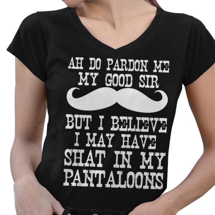 Ah Pardon Me My Good Sir I Believe I May Have Shat My Pantaloons Tshirt Women V-Neck T-Shirt