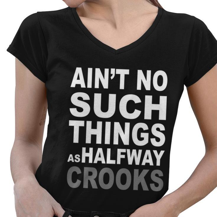 Aint No Such Thing As Halfway Crooks Tshirt Women V-Neck T-Shirt