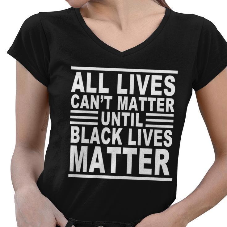 All Lives Cant Matter Until Black Lives Matter Tshirt Women V-Neck T-Shirt
