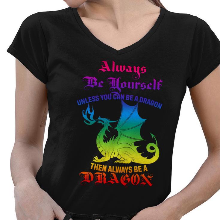 Always Be Yourself Unless You Can Be A Dragon Women V-Neck T-Shirt