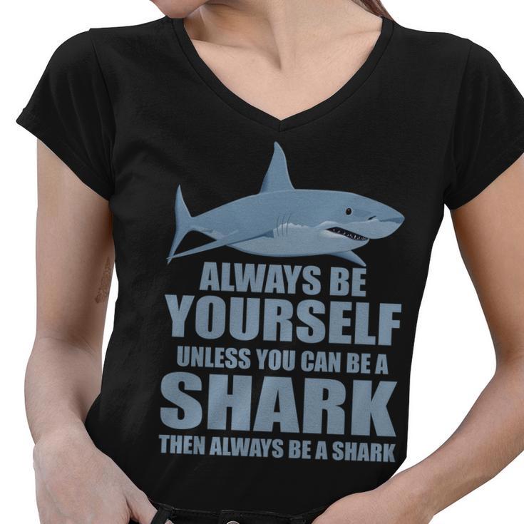 Always Be Yourself Unless You Can Be A Shark Funny Tshirt Women V-Neck T-Shirt