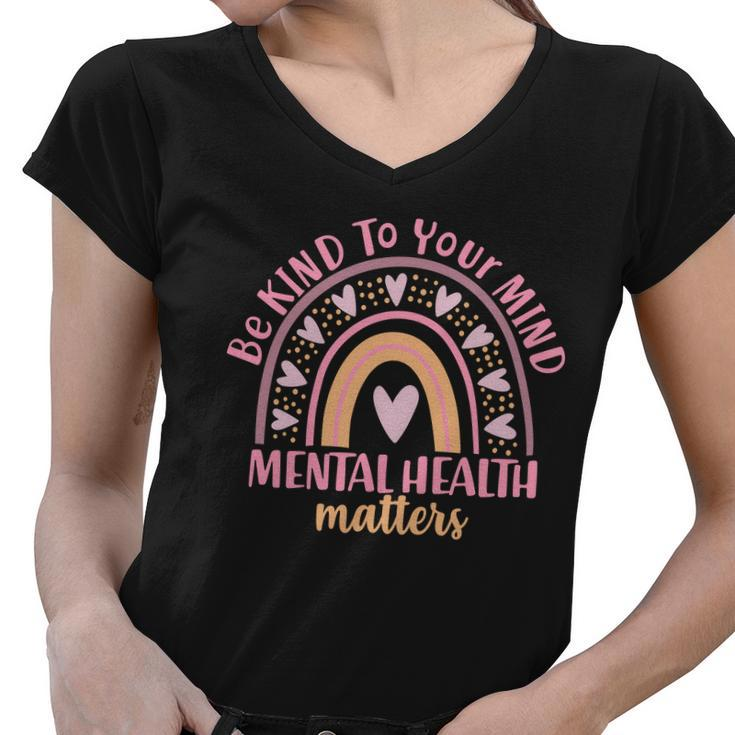 Be Kind To Your Mind Mental Health Matters Patten Rainbow Women V-Neck T-Shirt