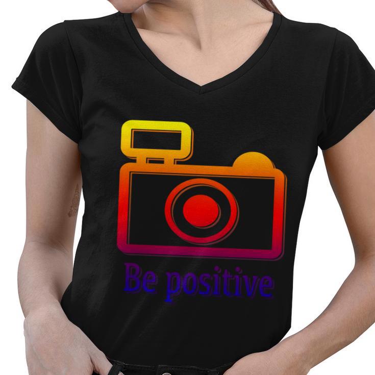 Be Positive Photographer Gift Women V-Neck T-Shirt