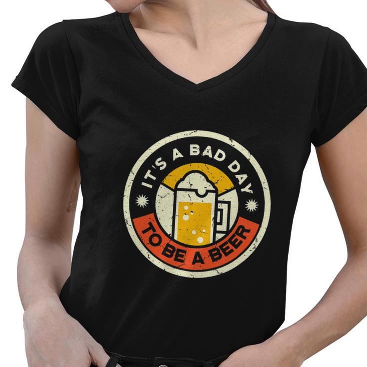 Beer Drinking Funny Its A Bad Day To Be A Beer Women V-Neck T-Shirt