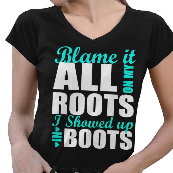 Blame It All On My Roots I Showed Up In Boots Women V-Neck T-Shirt