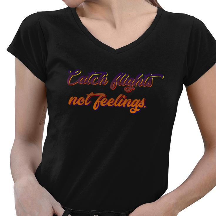 Catch Flights Not Feelings Travelling Gift Graphic Design Printed Casual Daily Basic V2 Women V-Neck T-Shirt